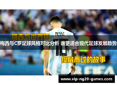 梅西与C罗足球风格对比分析 谁更适合现代足球发展趋势