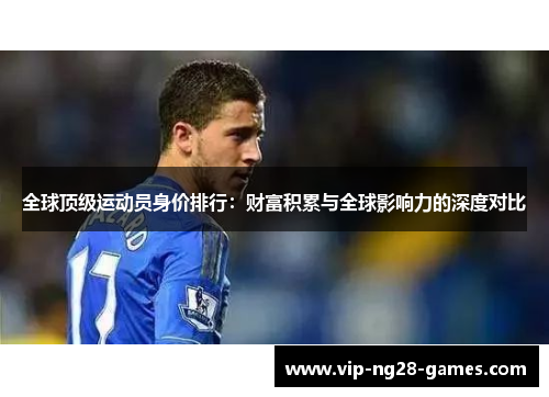 全球顶级运动员身价排行：财富积累与全球影响力的深度对比