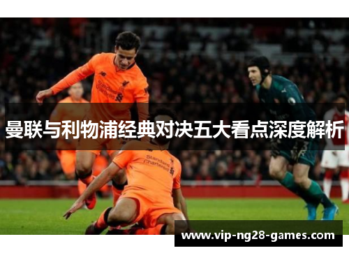 曼联与利物浦经典对决五大看点深度解析