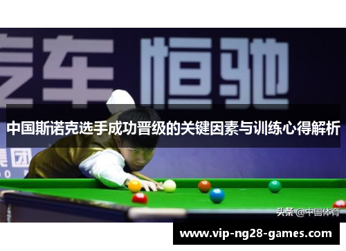 中国斯诺克选手成功晋级的关键因素与训练心得解析