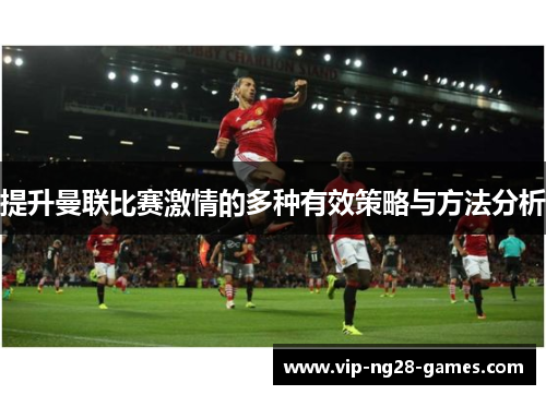 提升曼联比赛激情的多种有效策略与方法分析