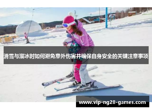 滑雪与溜冰时如何避免意外伤害并确保自身安全的关键注意事项