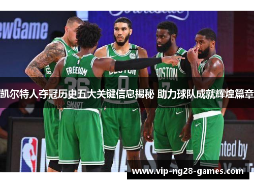 凯尔特人夺冠历史五大关键信息揭秘 助力球队成就辉煌篇章