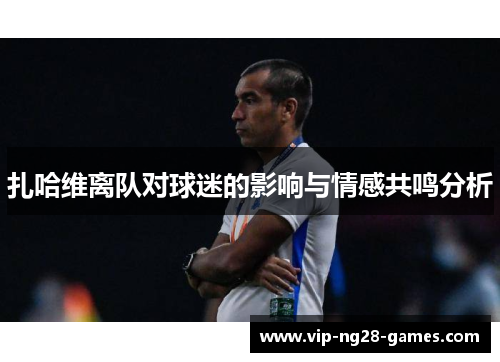 扎哈维离队对球迷的影响与情感共鸣分析