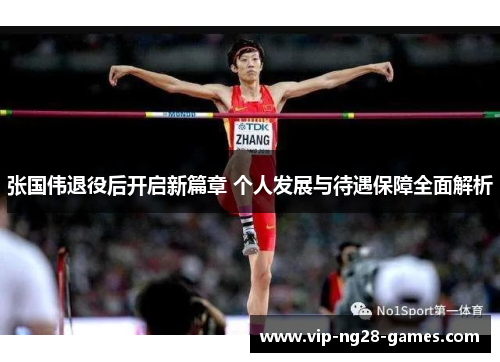 张国伟退役后开启新篇章 个人发展与待遇保障全面解析 张国伟退役后开启新篇章 个人发展与待遇保障全面解析