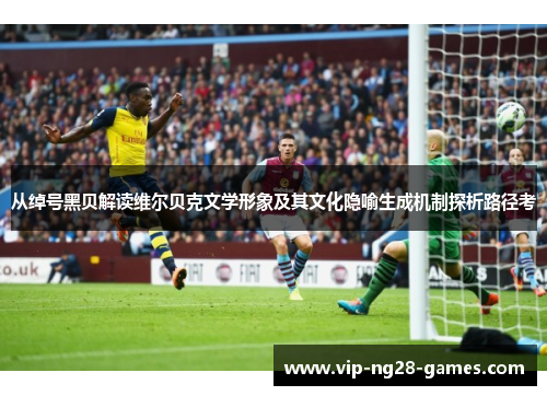 从绰号黑贝解读维尔贝克文学形象及其文化隐喻生成机制探析路径考 从绰号黑贝解读维尔贝克文学形象及其文化隐喻生成机制探析路径考
