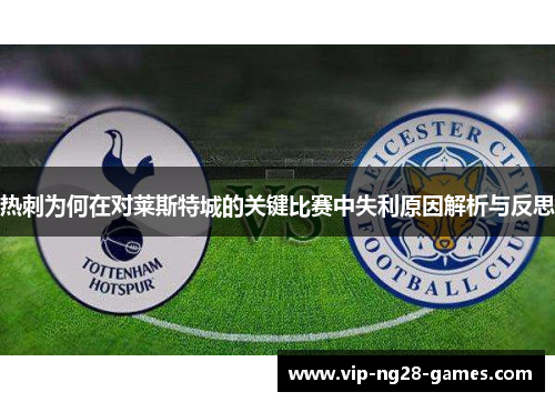 热刺为何在对莱斯特城的关键比赛中失利原因解析与反思 热刺为何在对莱斯特城的关键比赛中失利原因解析与反思