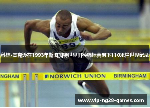 科林·杰克逊在1993年斯图加特世界田径锦标赛创下110米栏世界纪录 科林·杰克逊在1993年斯图加特世界田径锦标赛创下110米栏世界纪录