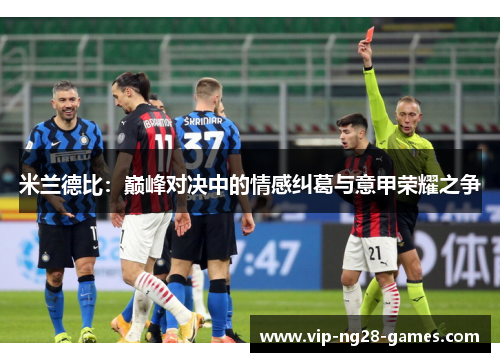 米兰德比：巅峰对决中的情感纠葛与意甲荣耀之争