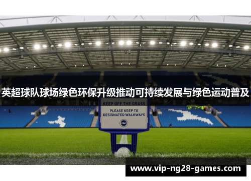 英超球队球场绿色环保升级推动可持续发展与绿色运动普及 英超球队球场绿色环保升级推动可持续发展与绿色运动普及